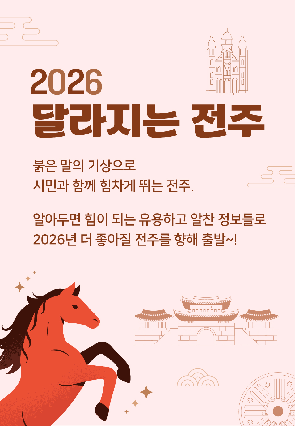 2026 달라지는 전주. 붉은 말의 기상으로 시민과 함께 힘차게 뛰는 전주. 알아두면 힘이 되는 유용하고 알찬 정보들로 2026년 더 좋아질 전주를 향해 출발~! 